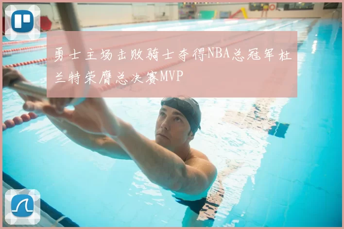 勇士主场击败骑士夺得NBA总冠军杜兰特荣膺总决赛MVP
