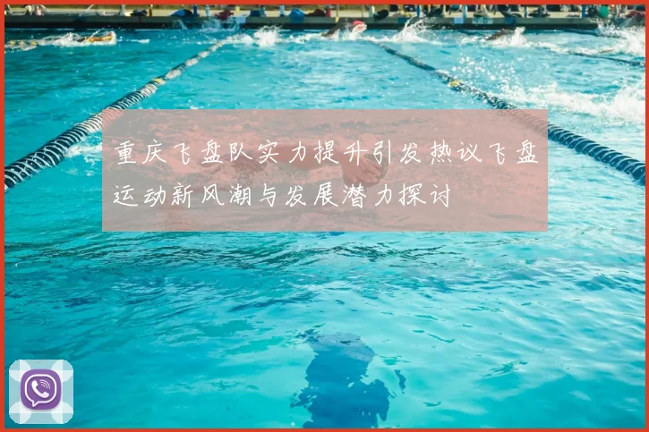 重庆飞盘队实力提升引发热议飞盘运动新风潮与发展潜力探讨
