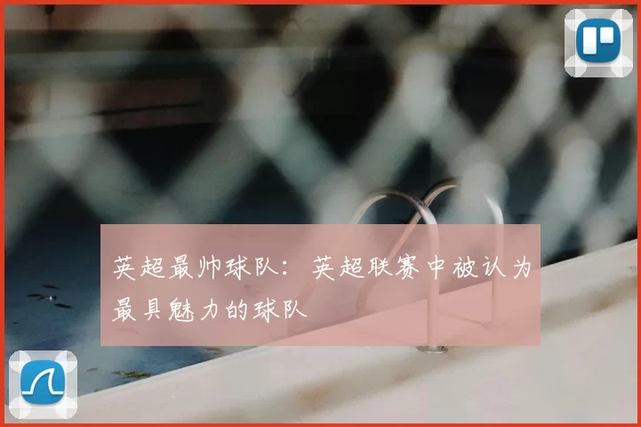 英超最帅球队：英超联赛中被认为最具魅力的球队