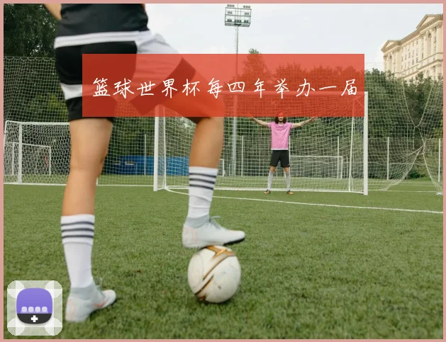 篮球世界杯每四年举办一届