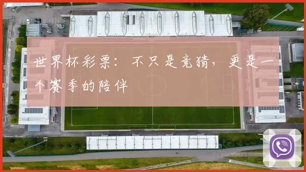 世界杯彩票:不只是竞猜,更是一个赛季的陪伴
