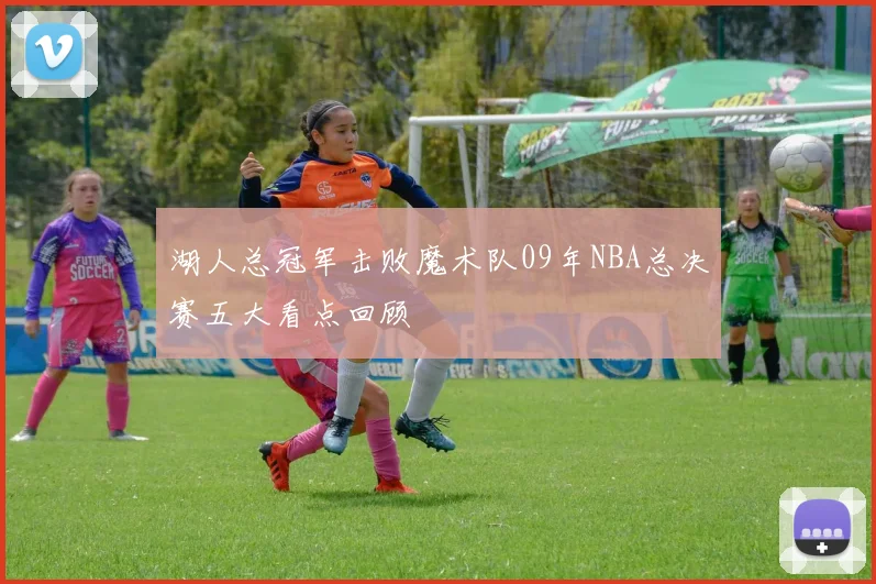 湖人总冠军击败魔术队09年NBA总决赛五大看点回顾