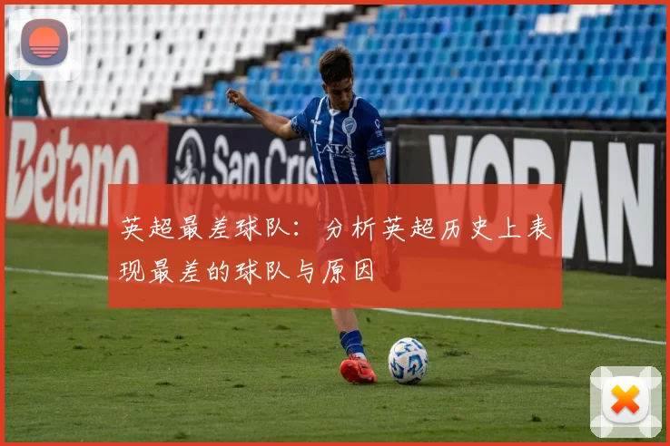 英超最差球队：分析英超历史上表现最差的球队与原因