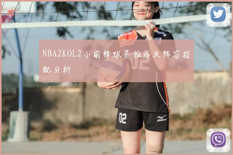 NBA2KOL2小前锋球员推荐及阵容搭配分析