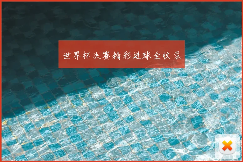 世界杯决赛精彩进球全收录