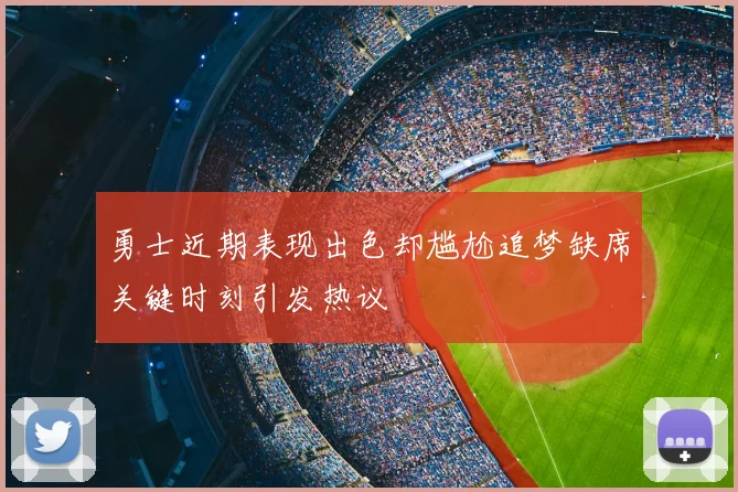 勇士近期表现出色却尴尬追梦缺席关键时刻引发热议