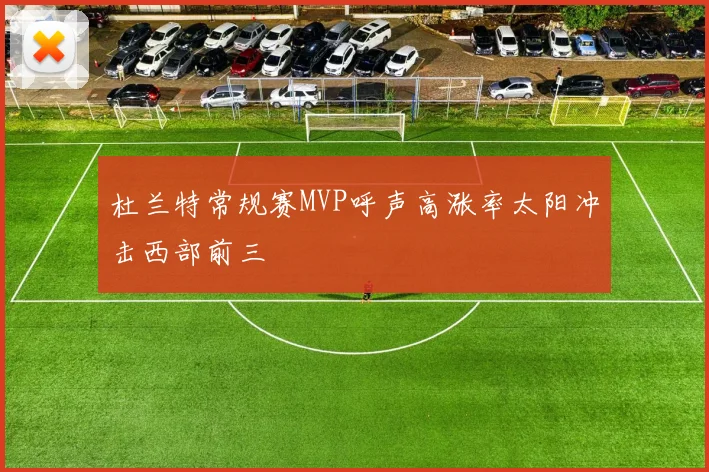 杜兰特常规赛MVP呼声高涨率太阳冲击西部前三