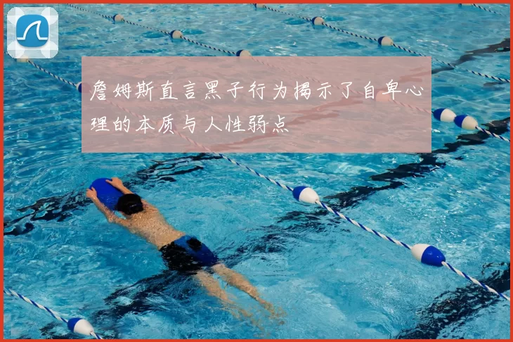 詹姆斯直言黑子行为揭示了自卑心理的本质与人性弱点