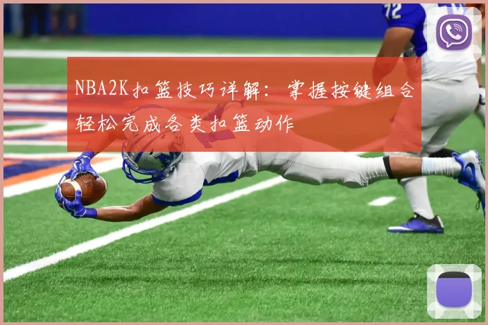 NBA2K扣篮技巧详解:掌握按键组合轻松完成各类扣篮动作